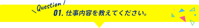 Question01.仕事内容を教えてください。